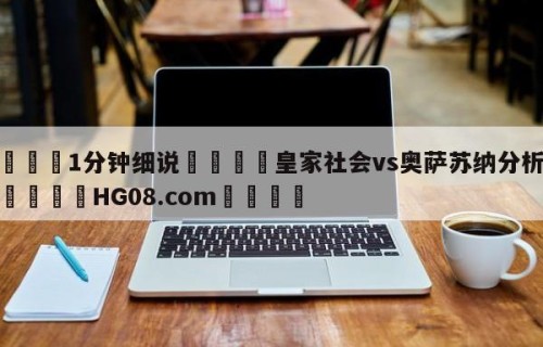 💦1分钟细说👇皇家社会vs奥萨苏纳分析预测👇HG08.com💯
