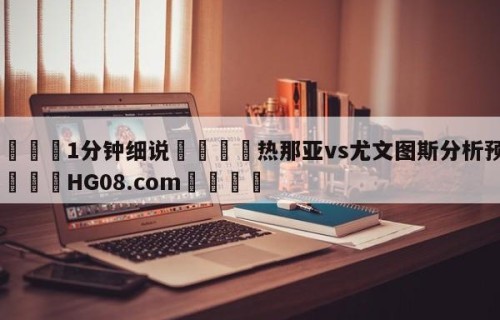 💦1分钟细说👇热那亚vs尤文图斯分析预测👇HG08.com💯