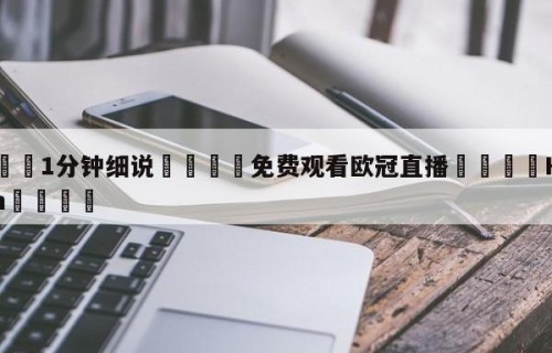 💦1分钟细说👇免费观看欧冠直播👇HG08.com💯