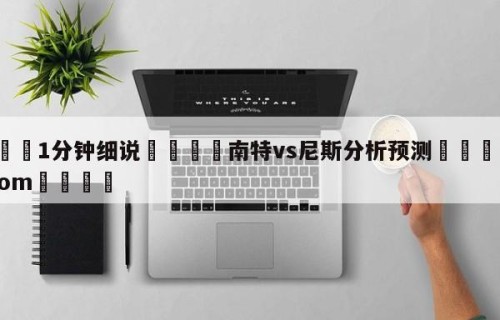 💦1分钟细说👇南特vs尼斯分析预测👇HG08.com💯