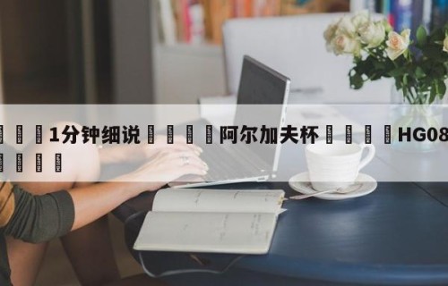 💦1分钟细说👇阿尔加夫杯👇HG08.com💯