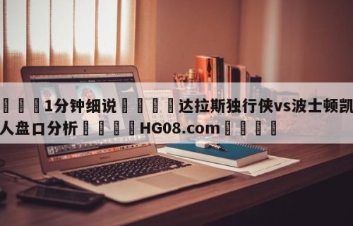💦1分钟细说👇达拉斯独行侠vs波士顿凯尔特人盘口分析👇HG08.com💯