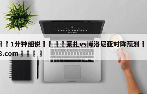 💦1分钟细说👇蒙扎vs博洛尼亚对阵预测👇HG08.com💯