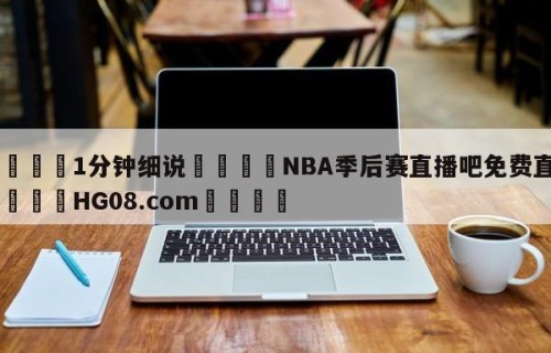 💦1分钟细说👇NBA季后赛直播吧免费直播👇HG08.com💯
